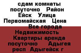 сдам комнаты посуточно › Район ­ Ейск › Улица ­ Первомайская › Цена ­ 2 000 - Все города Недвижимость » Квартиры аренда посуточно   . Адыгея респ.,Адыгейск г.